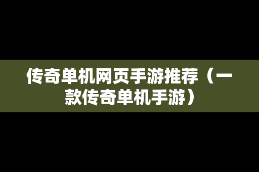 传奇单机网页手游推荐（一款传奇单机手游）