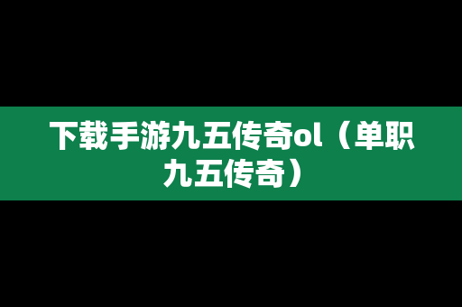 下载手游九五传奇ol（单职九五传奇）