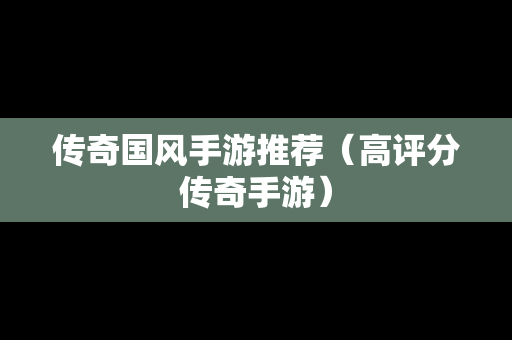 传奇国风手游推荐（高评分传奇手游）