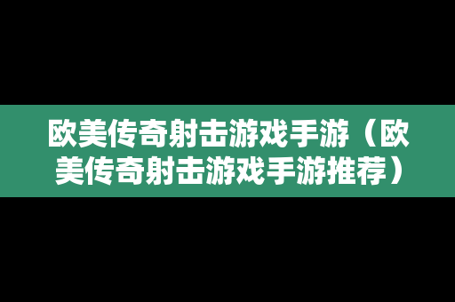 欧美传奇射击游戏手游（欧美传奇射击游戏手游推荐）