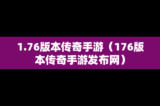 1.76版本传奇手游（176版本传奇手游发布网）