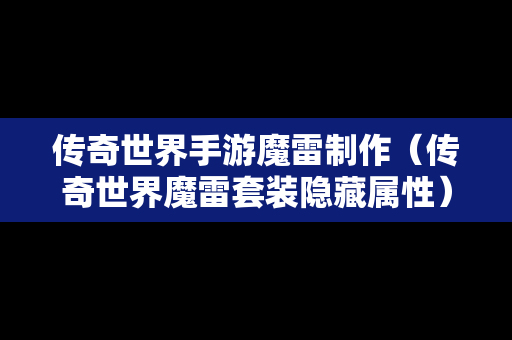 传奇世界手游魔雷制作（传奇世界魔雷套装隐藏属性）