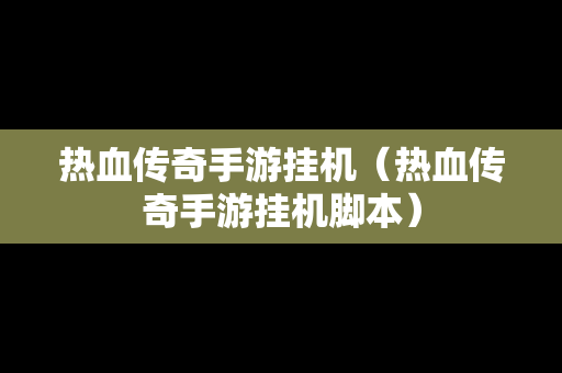 热血传奇手游挂机（热血传奇手游挂机脚本）