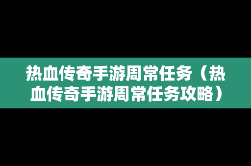 热血传奇手游周常任务（热血传奇手游周常任务攻略）