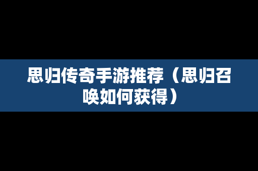 思归传奇手游推荐（思归召唤如何获得）