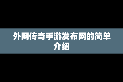 外网传奇手游发布网的简单介绍-第1张图片-传奇手游