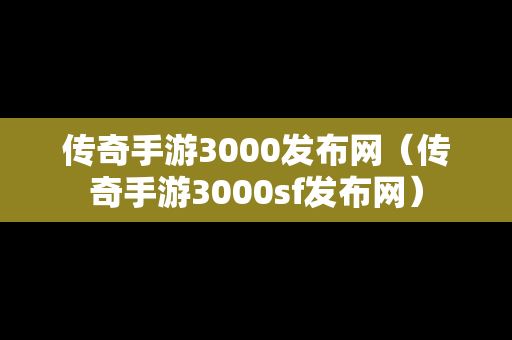 传奇手游3000发布网（传奇手游3000sf发布网）