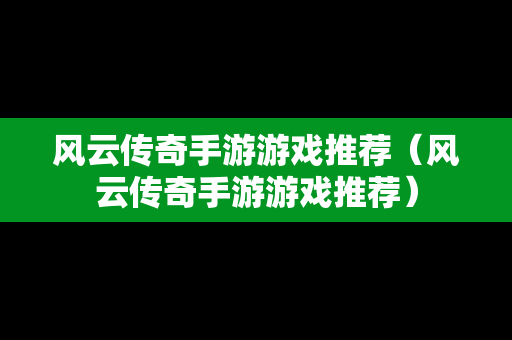 风云传奇手游游戏推荐（风云传奇手游游戏推荐）