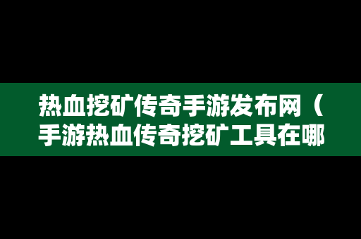 热血挖矿传奇手游发布网（手游热血传奇挖矿工具在哪买）