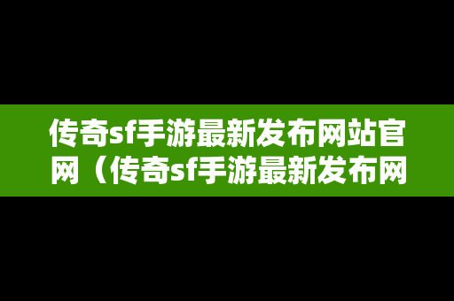 传奇sf手游最新发布网站官网（传奇sf手游最新发布网站官网下载）-第1张图片-传奇手游