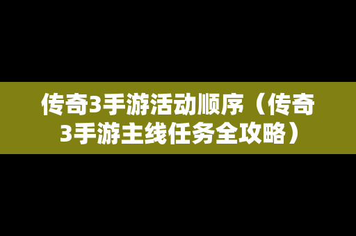 传奇3手游活动顺序（传奇3手游主线任务全攻略）