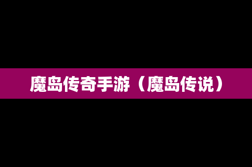 魔岛传奇手游（魔岛传说）