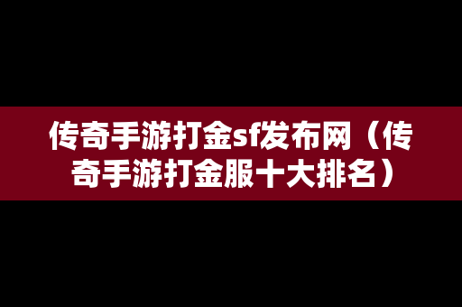 传奇手游打金sf发布网（传奇手游打金服十大排名）