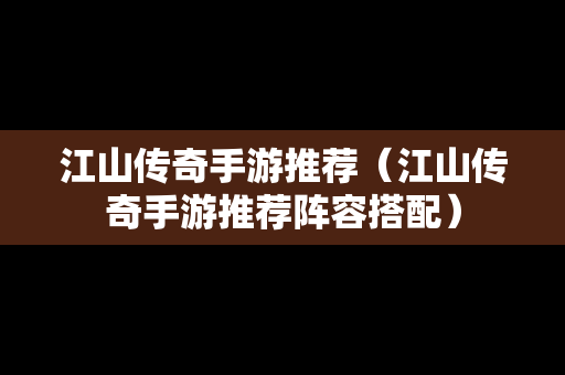 江山传奇手游推荐（江山传奇手游推荐阵容搭配）