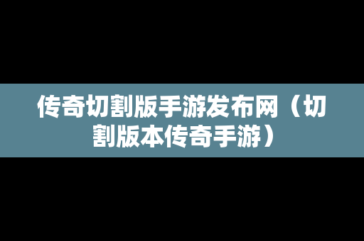 传奇切割版手游发布网（切割版本传奇手游）