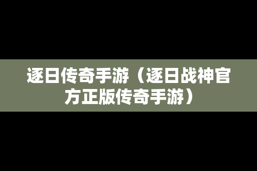 逐日传奇手游（逐日战神官方正版传奇手游）