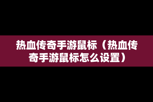 热血传奇手游鼠标（热血传奇手游鼠标怎么设置）