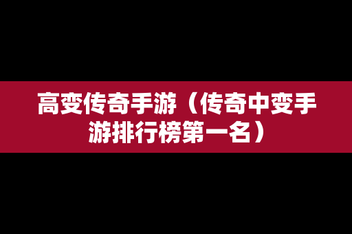 高变传奇手游（传奇中变手游排行榜第一名）