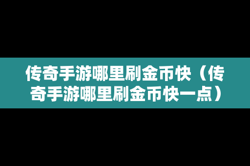 传奇手游哪里刷金币快（传奇手游哪里刷金币快一点）