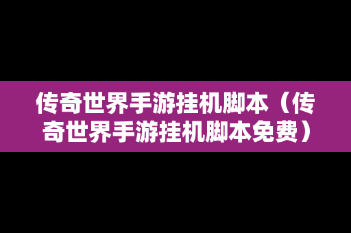 传奇世界手游挂机脚本（传奇世界手游挂机脚本免费）-第1张图片-传奇手游