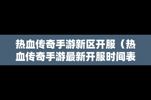 热血传奇手游新区开服（热血传奇手游最新开服时间表）