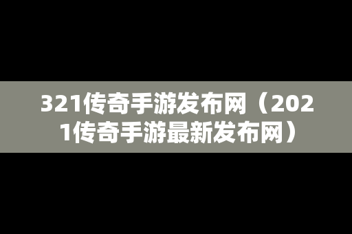 321传奇手游发布网（2021传奇手游最新发布网）