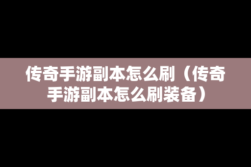 传奇手游副本怎么刷（传奇手游副本怎么刷装备）